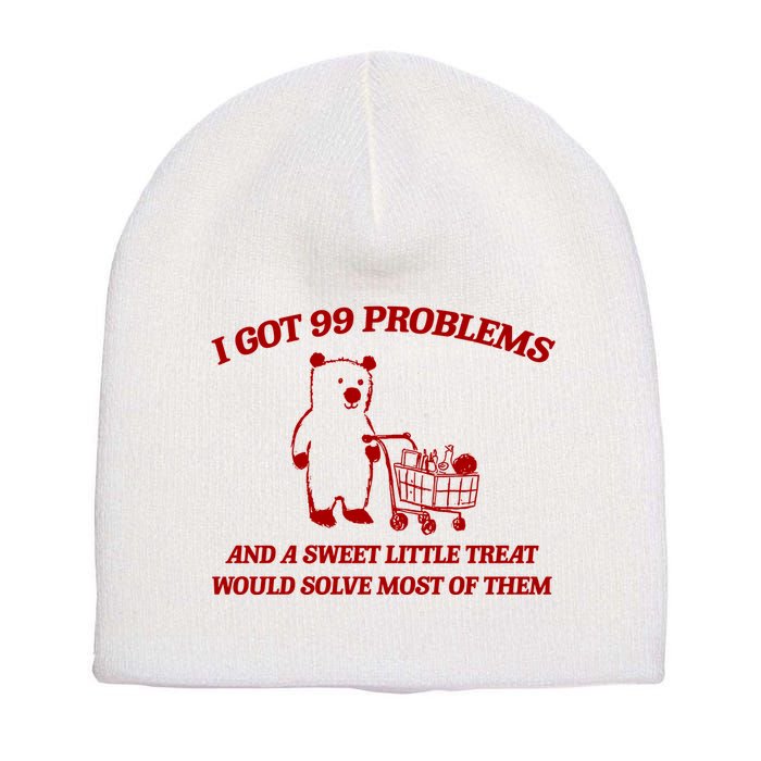 I Got 99 Problems And A Sweet Little Treat Would Solve Most Of Them Short Acrylic Beanie