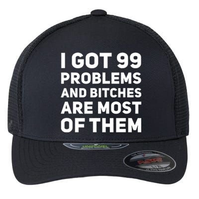 I Got 99 Problems And Bitches Are Most Of Them Funny Print Flexfit Unipanel Trucker Cap