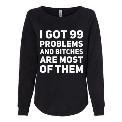 I Got 99 Problems And Bitches Are Most Of Them Funny Print Womens California Wash Sweatshirt