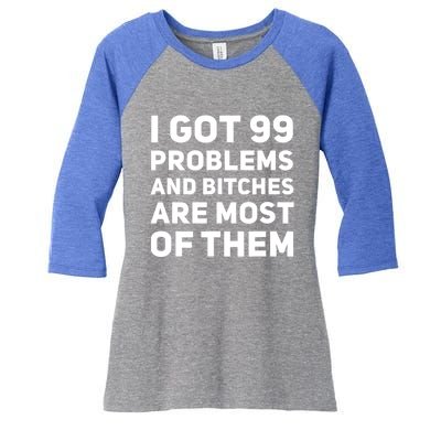 I Got 99 Problems And Bitches Are Most Of Them Funny Print Women's Tri-Blend 3/4-Sleeve Raglan Shirt