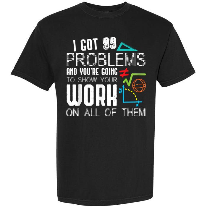 I Got 99 Problems Show Your Work Funny Tutor Math Teacher Garment-Dyed Heavyweight T-Shirt