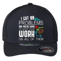 I Got 99 Problems Show Your Work Funny Tutor Math Teacher Flexfit Unipanel Trucker Cap