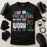 I Got 99 Problems Show Your Work Funny Tutor Math Teacher Performance Shirt