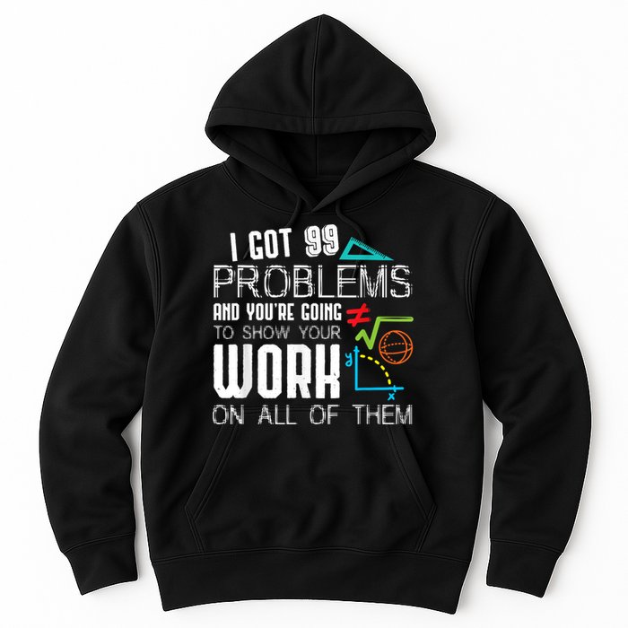 I Got 99 Problems Show Your Work Funny Tutor Math Teacher Hoodie