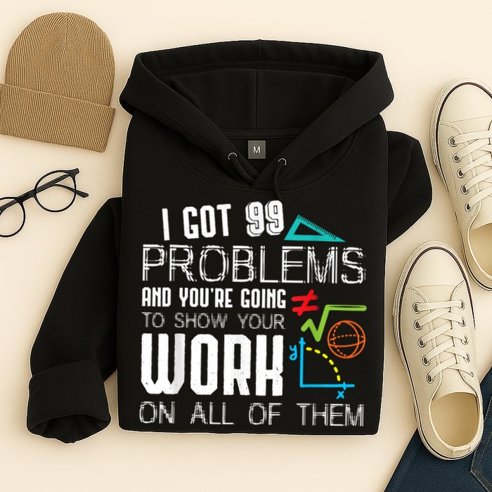 I Got 99 Problems Show Your Work Funny Tutor Math Teacher Hoodie