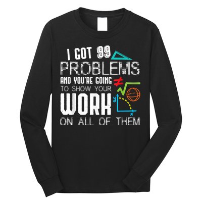 I Got 99 Problems Show Your Work Funny Tutor Math Teacher Long Sleeve Shirt