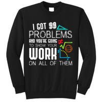 I Got 99 Problems Show Your Work Funny Tutor Math Teacher Sweatshirt