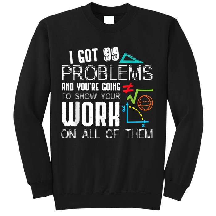 I Got 99 Problems Show Your Work Funny Tutor Math Teacher Sweatshirt