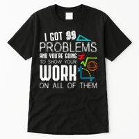 I Got 99 Problems Show Your Work Funny Tutor Math Teacher Tall T-Shirt