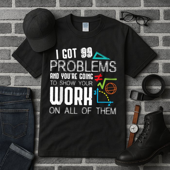 I Got 99 Problems Show Your Work Funny Tutor Math Teacher Tall T-Shirt