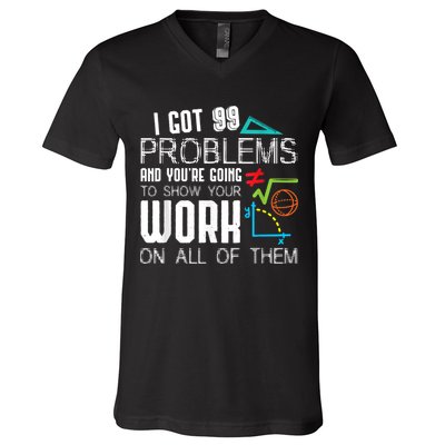I Got 99 Problems Show Your Work Funny Tutor Math Teacher V-Neck T-Shirt