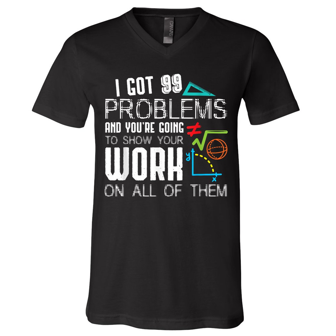 I Got 99 Problems Show Your Work Funny Tutor Math Teacher V-Neck T-Shirt