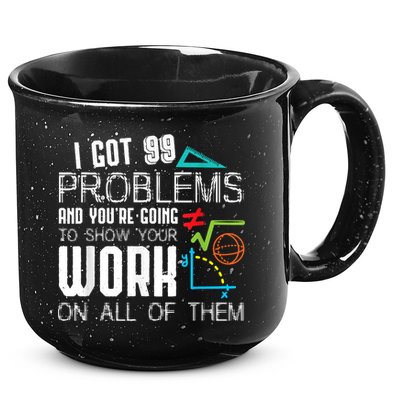 I Got 99 Problems Show Your Work Funny Tutor Math Teacher 15oz Campfire Ceramic Mug