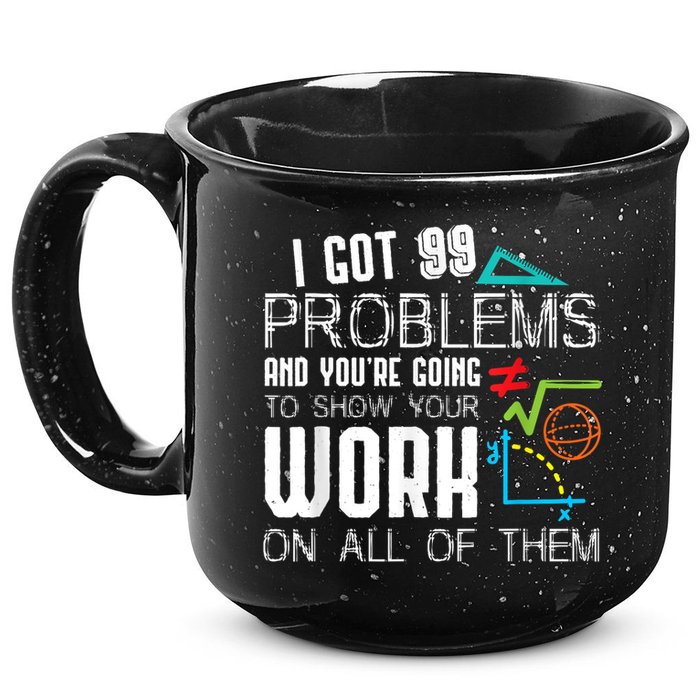 I Got 99 Problems Show Your Work Funny Tutor Math Teacher 15oz Campfire Ceramic Mug