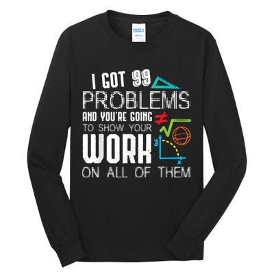 I Got 99 Problems Show Your Work Funny Tutor Math Teacher Tall Long Sleeve T-Shirt