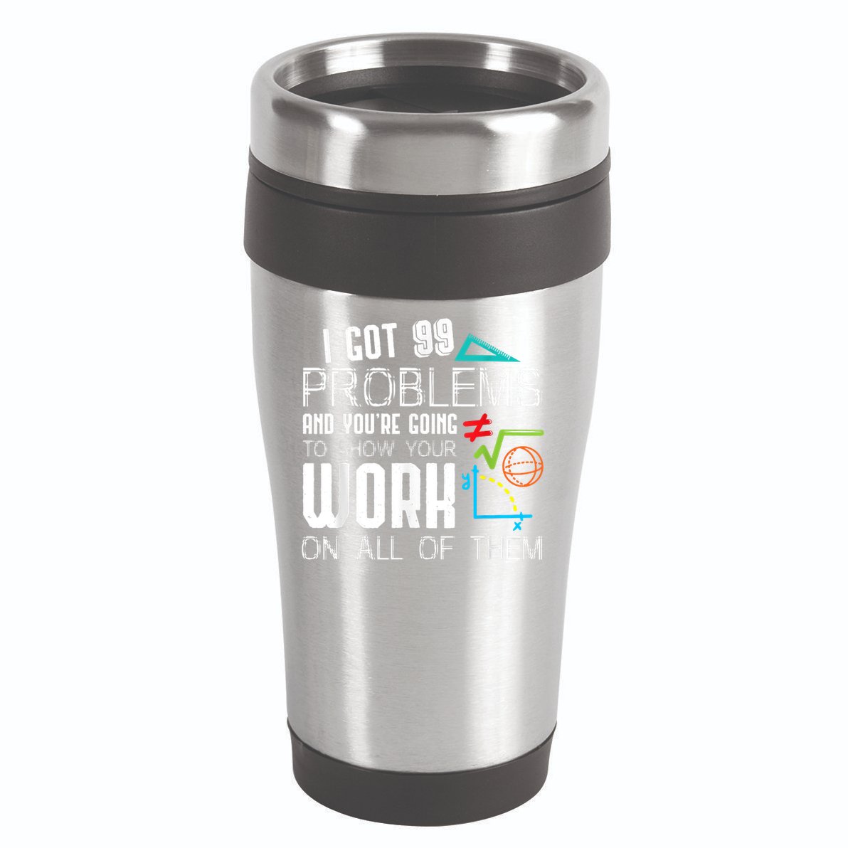 I Got 99 Problems Show Your Work Funny Tutor Math Teacher 16oz Travel Tumbler