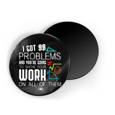 I Got 99 Problems Show Your Work Funny Tutor Math Teacher Magnet