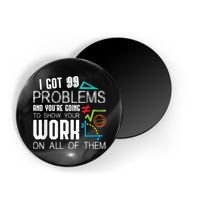 I Got 99 Problems Show Your Work Funny Tutor Math Teacher Magnet