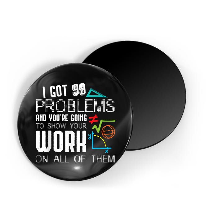 I Got 99 Problems Show Your Work Funny Tutor Math Teacher Magnet