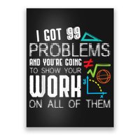 I Got 99 Problems Show Your Work Funny Tutor Math Teacher Poster