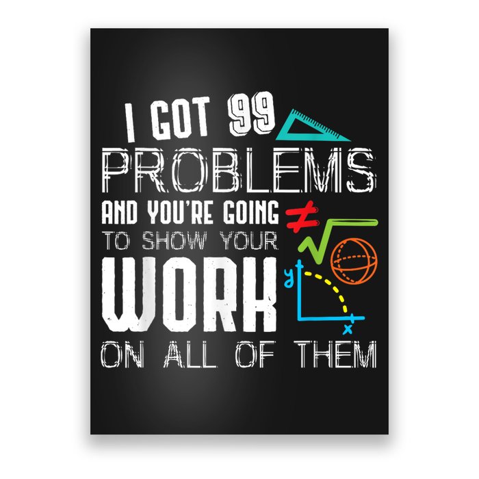 I Got 99 Problems Show Your Work Funny Tutor Math Teacher Poster