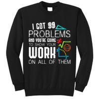 I Got 99 Problems Show Your Work Funny Tutor Math Teacher Tall Sweatshirt