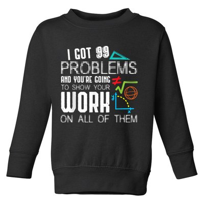 I Got 99 Problems Show Your Work Funny Tutor Math Teacher Toddler Sweatshirt