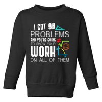 I Got 99 Problems Show Your Work Funny Tutor Math Teacher Toddler Sweatshirt