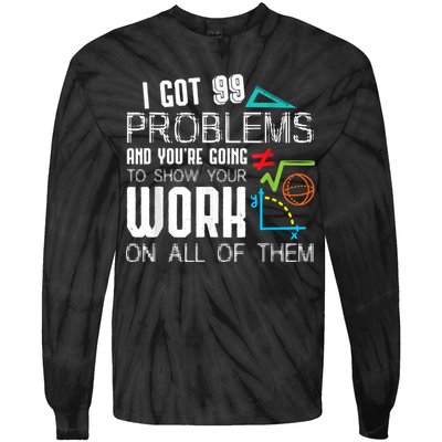 I Got 99 Problems Show Your Work Funny Tutor Math Teacher Tie-Dye Long Sleeve Shirt