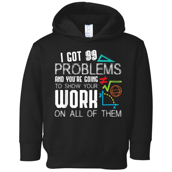 I Got 99 Problems Show Your Work Funny Tutor Math Teacher Toddler Hoodie