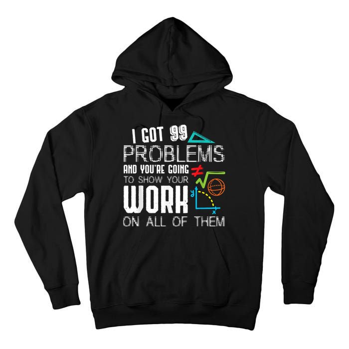 I Got 99 Problems Show Your Work Funny Tutor Math Teacher Tall Hoodie