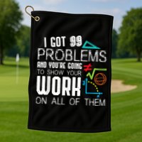 I Got 99 Problems Show Your Work Funny Tutor Math Teacher Golf Towel