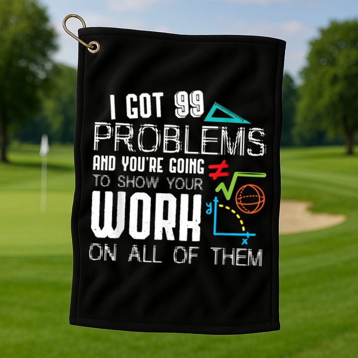 I Got 99 Problems Show Your Work Funny Tutor Math Teacher Golf Towel