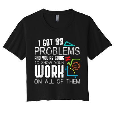 I Got 99 Problems Show Your Work Funny Tutor Math Teacher Crop Top