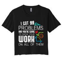 I Got 99 Problems Show Your Work Funny Tutor Math Teacher Crop Top