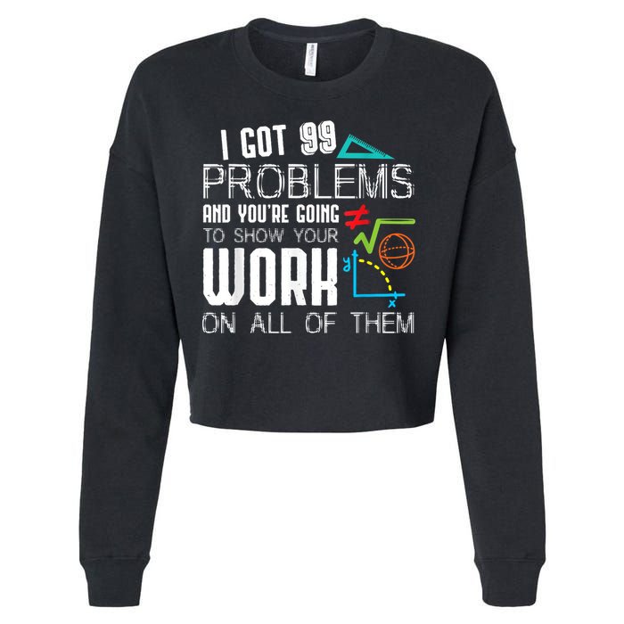 I Got 99 Problems Show Your Work Funny Tutor Math Teacher Cropped Pullover Crew