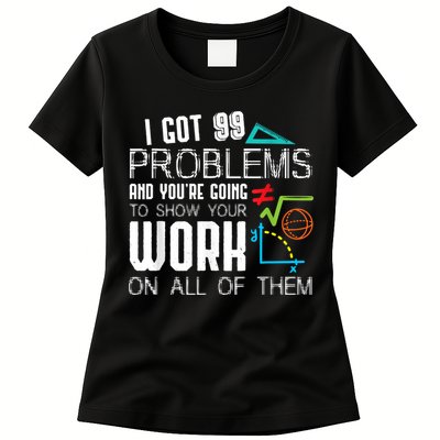 I Got 99 Problems Show Your Work Funny Tutor Math Teacher Womens T-Shirt