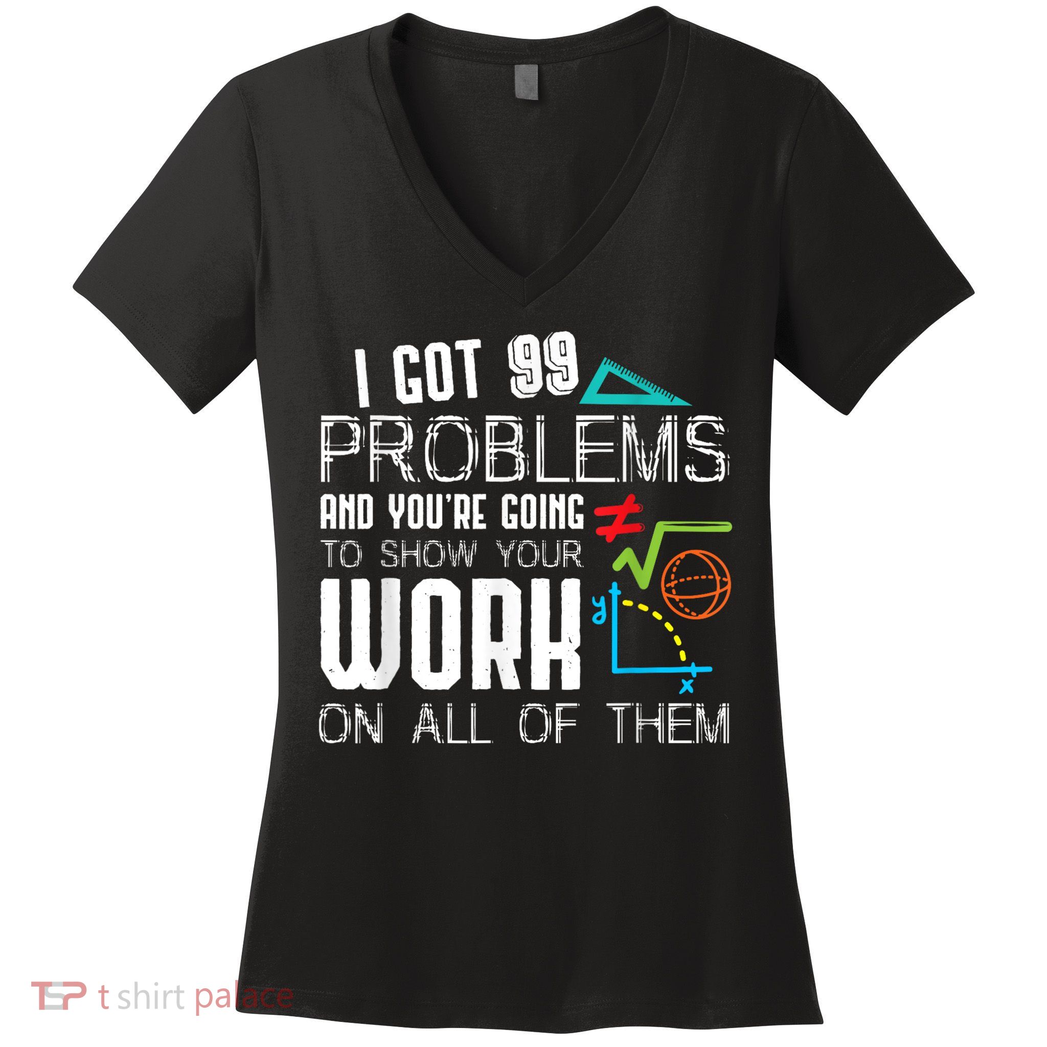 I Got 99 Problems Show Your Work Funny Tutor Math Teacher Women's V-Neck T-Shirt
