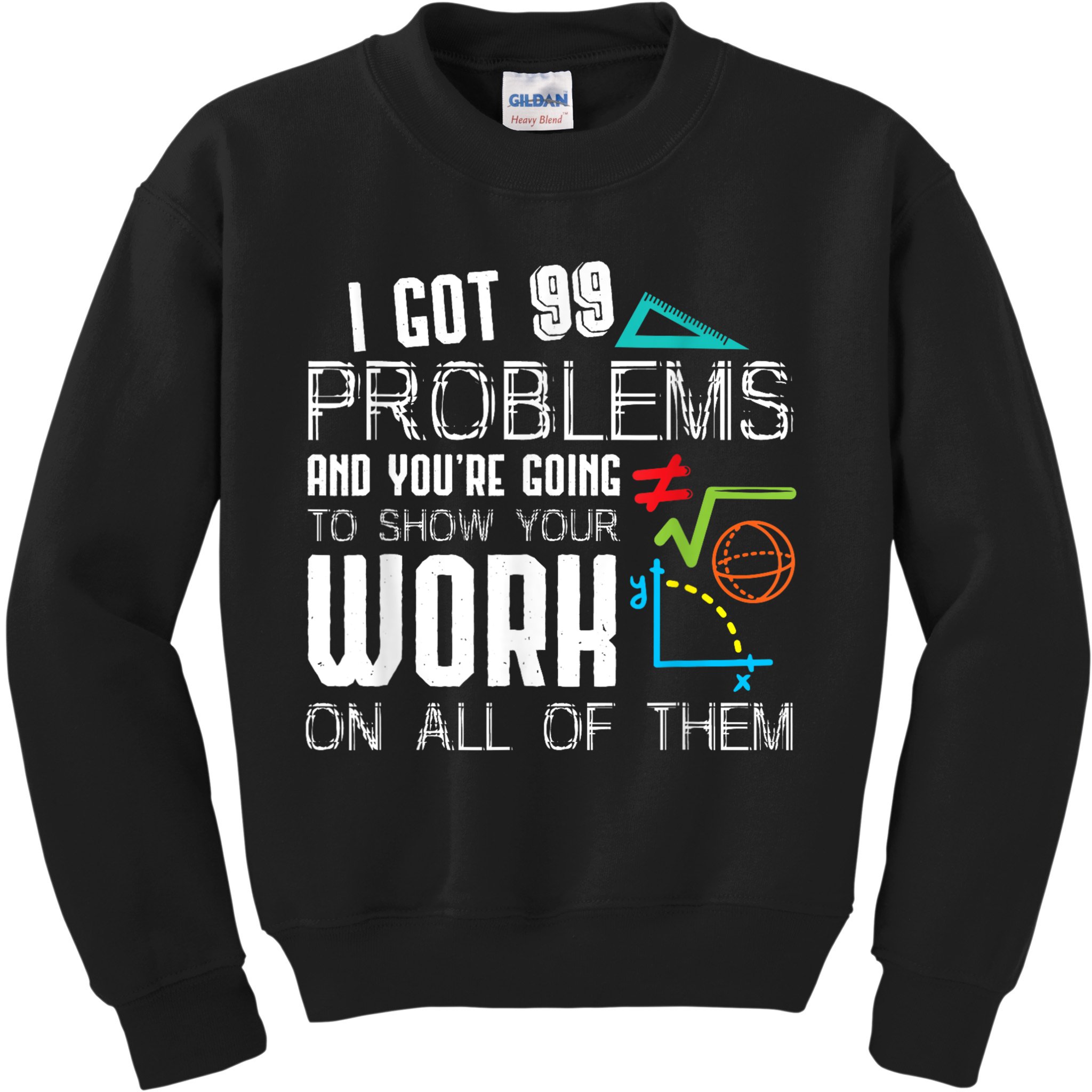 I Got 99 Problems Show Your Work Funny Tutor Math Teacher Kids Sweatshirt