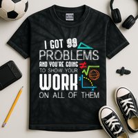 I Got 99 Problems Show Your Work Funny Tutor Math Teacher Kids Tie-Dye T-Shirt