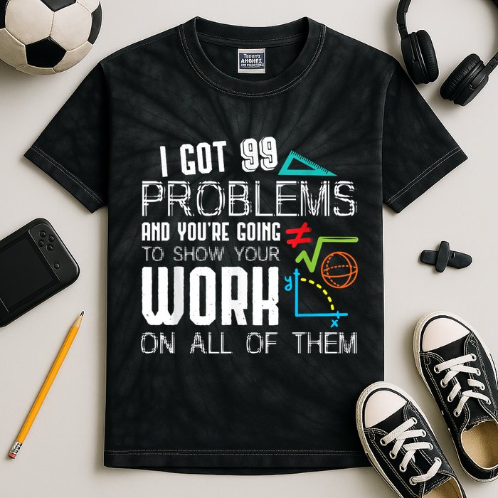 I Got 99 Problems Show Your Work Funny Tutor Math Teacher Kids Tie-Dye T-Shirt
