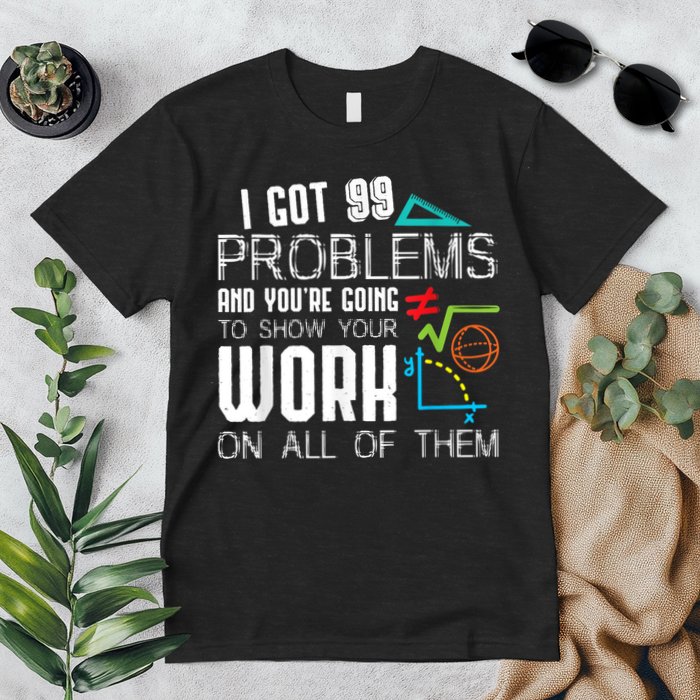 I Got 99 Problems Show Your Work Funny Tutor Math Teacher Premium T-Shirt