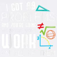 I Got 99 Problems Show Your Work Funny Tutor Math Teacher Garment-Dyed Sweatshirt