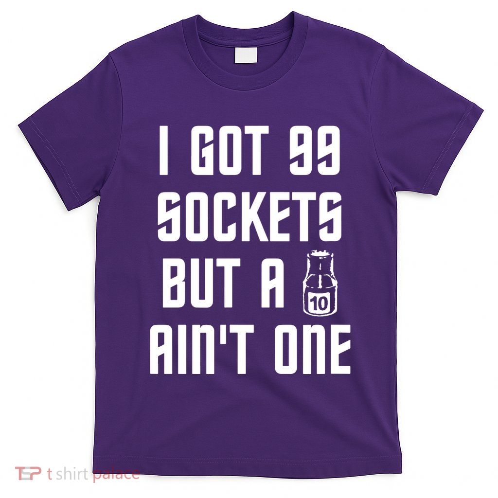 Ive Got 99 Sockets But A 10 Aint One T-Shirt
