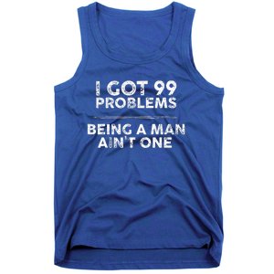 I Got 99 Problems But Being A Man Aint One Funny Problems Tank Top