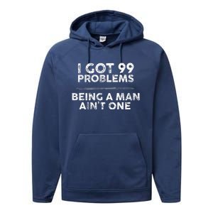 I Got 99 Problems But Being A Man Aint One Funny Problems Performance Fleece Hoodie