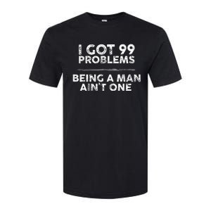 I Got 99 Problems But Being A Man Aint One Funny Problems Softstyle CVC T-Shirt