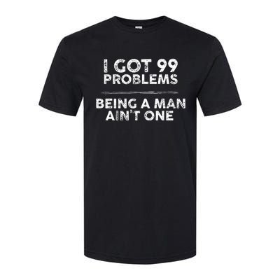 I Got 99 Problems But Being A Man Aint One Funny Problems Softstyle CVC T-Shirt