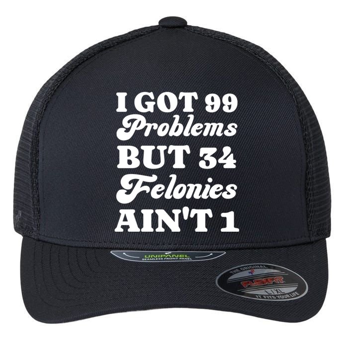 I Got 99 Problems But 34 Felonies Aint 1 Funny Donald Trump Flexfit Unipanel Trucker Cap