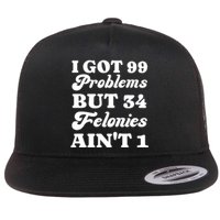 I Got 99 Problems But 34 Felonies Aint 1 Funny Donald Trump Flat Bill Trucker Hat